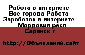 Работа в интернете - Все города Работа » Заработок в интернете   . Мордовия респ.,Саранск г.